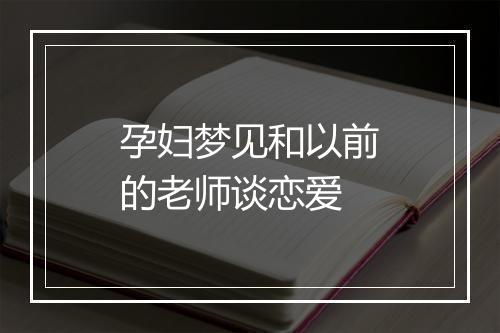 孕妇梦见和以前的老师谈恋爱