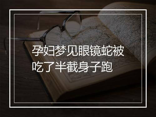 孕妇梦见眼镜蛇被吃了半截身子跑