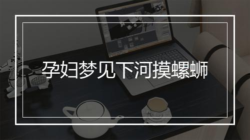 孕妇梦见下河摸螺蛳