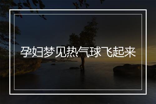 孕妇梦见热气球飞起来