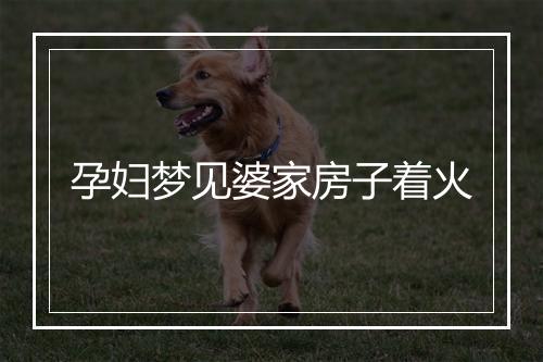 孕妇梦见婆家房子着火