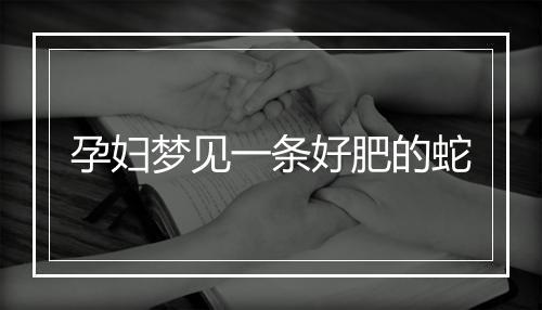 孕妇梦见一条好肥的蛇