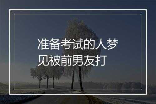 准备考试的人梦见被前男友打