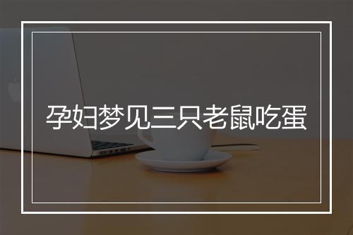 孕妇梦见三只老鼠吃蛋