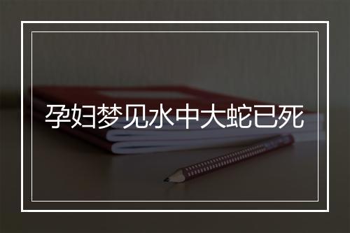 孕妇梦见水中大蛇已死