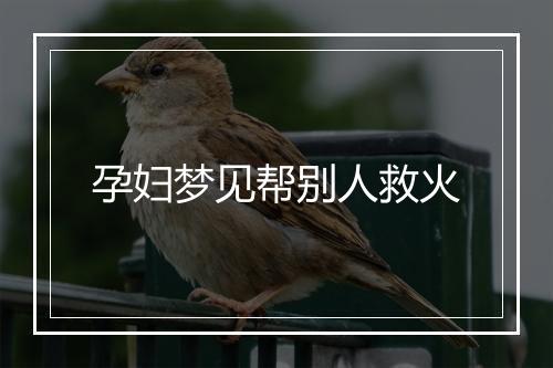 孕妇梦见帮别人救火