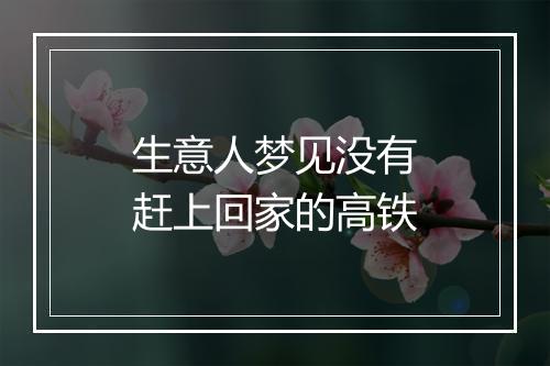 生意人梦见没有赶上回家的高铁