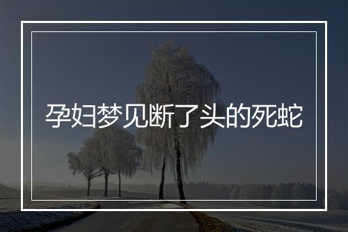 孕妇梦见断了头的死蛇