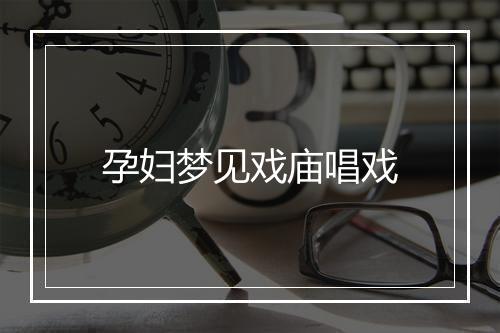 孕妇梦见戏庙唱戏