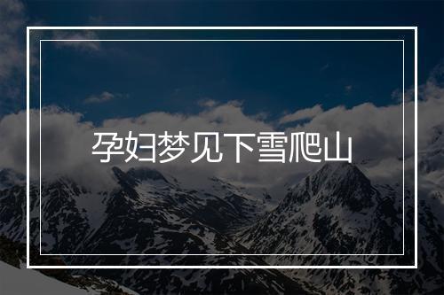 孕妇梦见下雪爬山