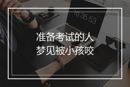 准备考试的人梦见被小孩咬