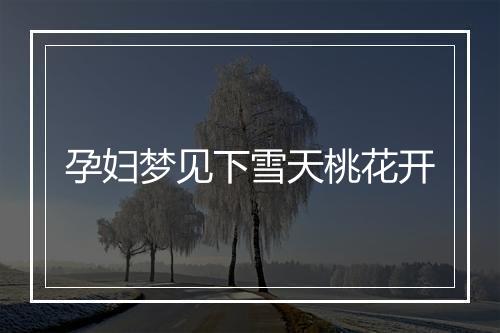 孕妇梦见下雪天桃花开