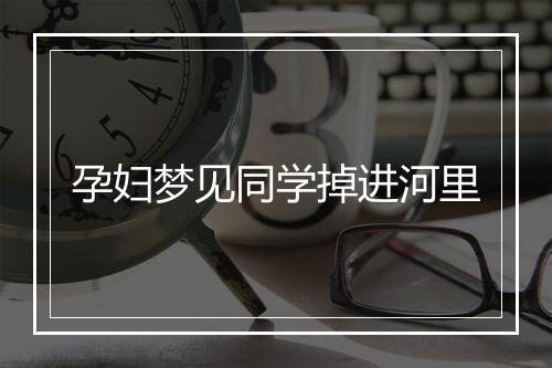 孕妇梦见同学掉进河里