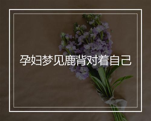 孕妇梦见鹿背对着自己