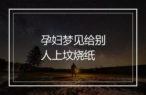 孕妇梦见给别人上坟烧纸