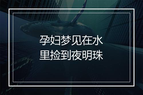 孕妇梦见在水里捡到夜明珠