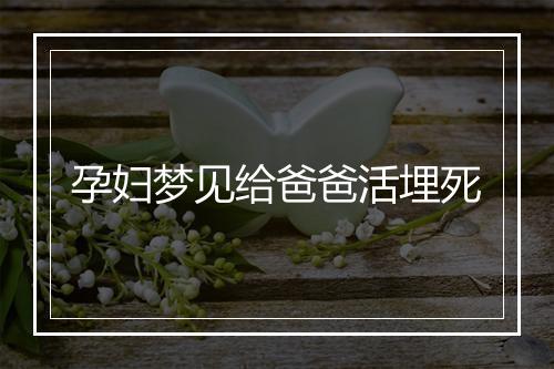 孕妇梦见给爸爸活埋死