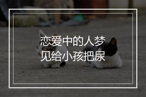 恋爱中的人梦见给小孩把尿