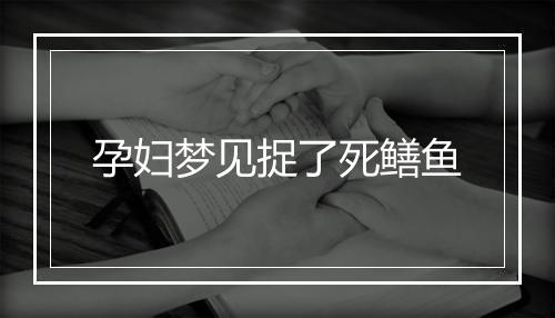 孕妇梦见捉了死鳝鱼