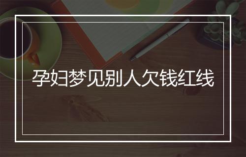 孕妇梦见别人欠钱红线