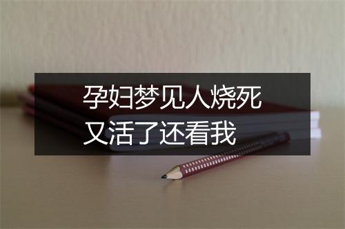 孕妇梦见人烧死又活了还看我