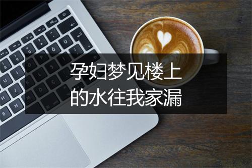 孕妇梦见楼上的水往我家漏