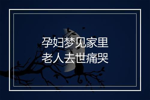 孕妇梦见家里老人去世痛哭