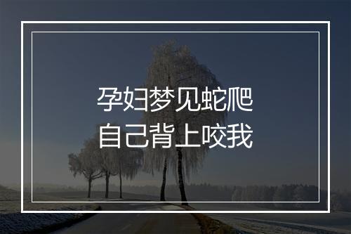 孕妇梦见蛇爬自己背上咬我