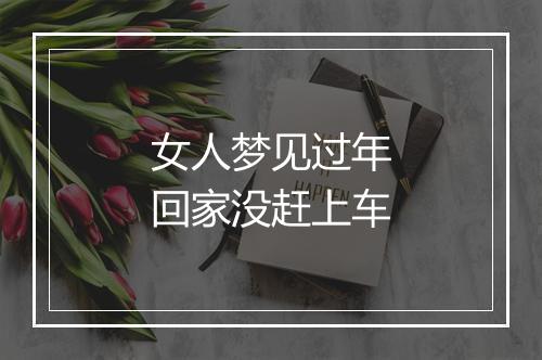 女人梦见过年回家没赶上车