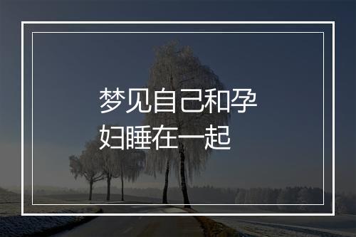 梦见自己和孕妇睡在一起