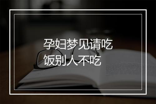 孕妇梦见请吃饭别人不吃