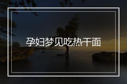 孕妇梦见吃热干面