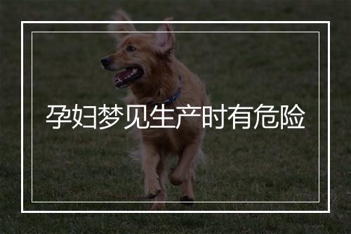 孕妇梦见生产时有危险