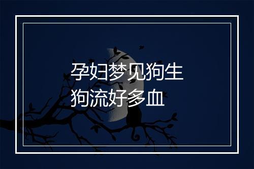 孕妇梦见狗生狗流好多血