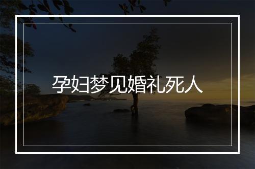 孕妇梦见婚礼死人