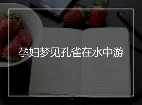 孕妇梦见孔雀在水中游