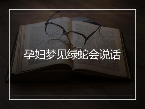 孕妇梦见绿蛇会说话