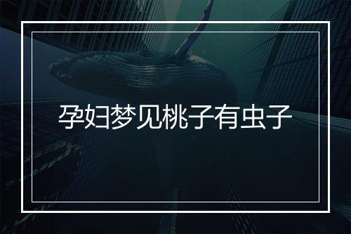 孕妇梦见桃子有虫子