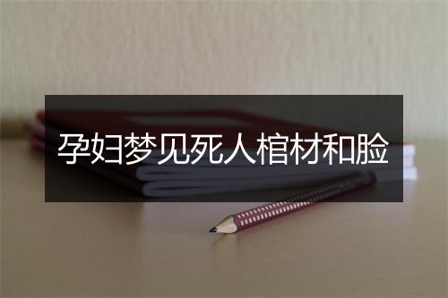 孕妇梦见死人棺材和脸