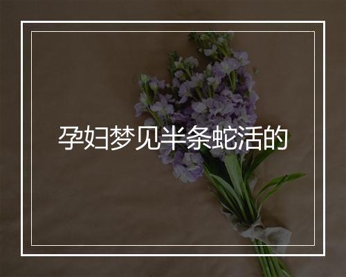 孕妇梦见半条蛇活的