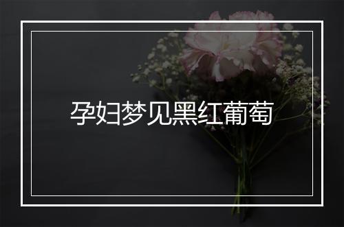 孕妇梦见黑红葡萄