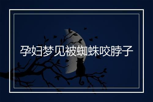 孕妇梦见被蜘蛛咬脖子