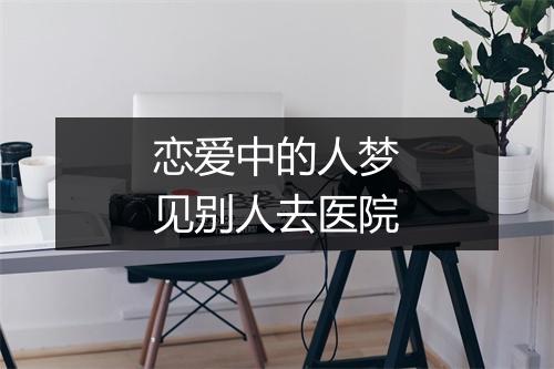 恋爱中的人梦见别人去医院