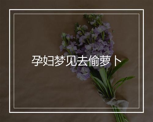 孕妇梦见去偷萝卜