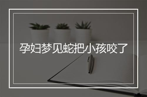 孕妇梦见蛇把小孩咬了