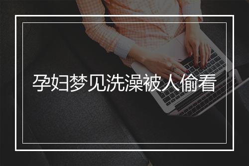 孕妇梦见洗澡被人偷看