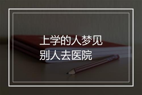 上学的人梦见别人去医院