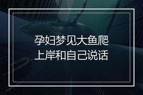 孕妇梦见大鱼爬上岸和自己说话