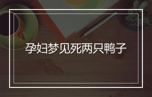 孕妇梦见死两只鸭子