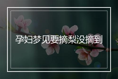 孕妇梦见要摘梨没摘到